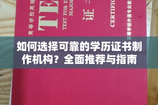 宝塔如何选择可靠的学历证书制作机构？全面推荐与指南